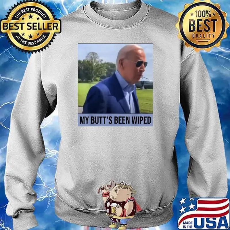 My Butt's Been Wiped T-Shirt Sweater