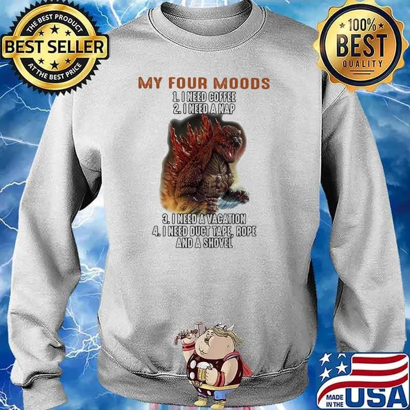 My Four Moods I Need Coffee I Need A Nap I Need A Vacation Duct Tape Rope And A Shovel Godzilla Shirt Sweater