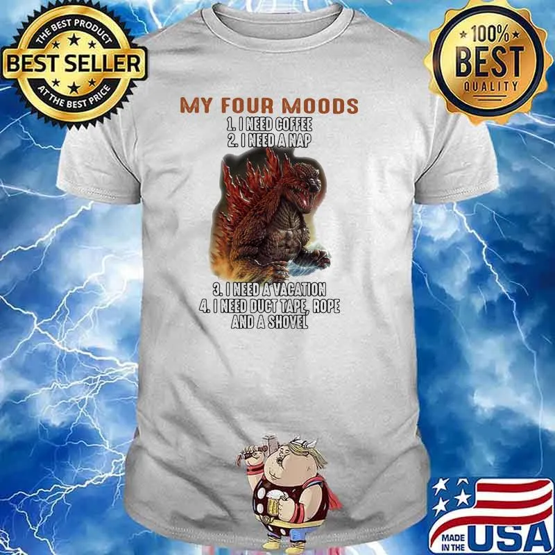 My Four Moods I Need Coffee I Need A Nap I Need A Vacation Duct Tape Rope And A Shovel Godzilla Shirt