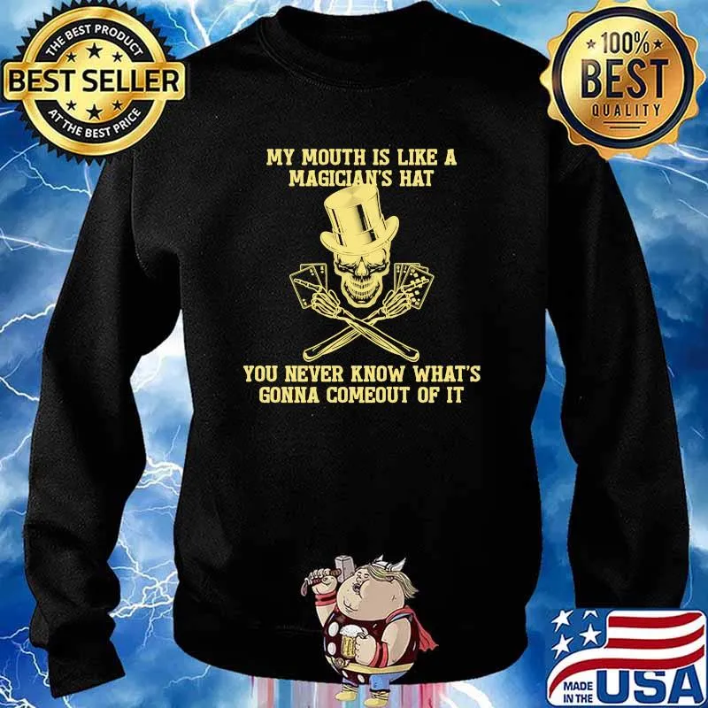 My mouth is like a magicians hat you never know thats gonna comeout of it skull s Sweater