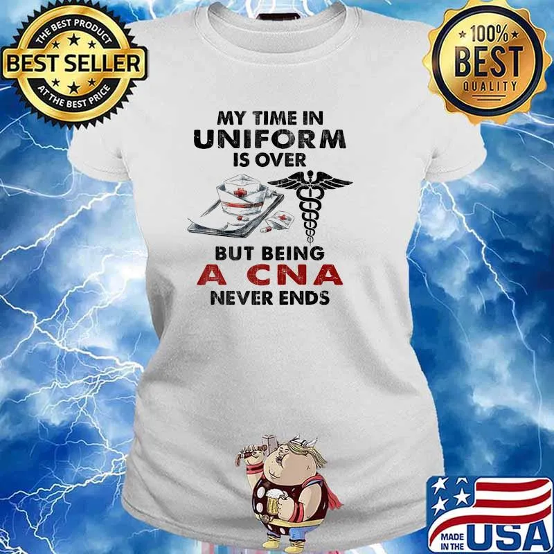 My time in uniform is over but being a CNA never ends s Ladies tee