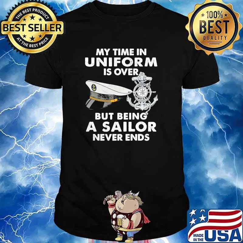 My time in uniform is over but being a sailor never ends shirt
