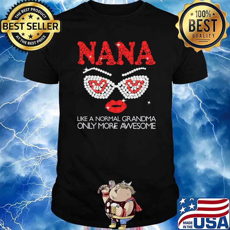 Nana like a normal grandma only more awesome shirt