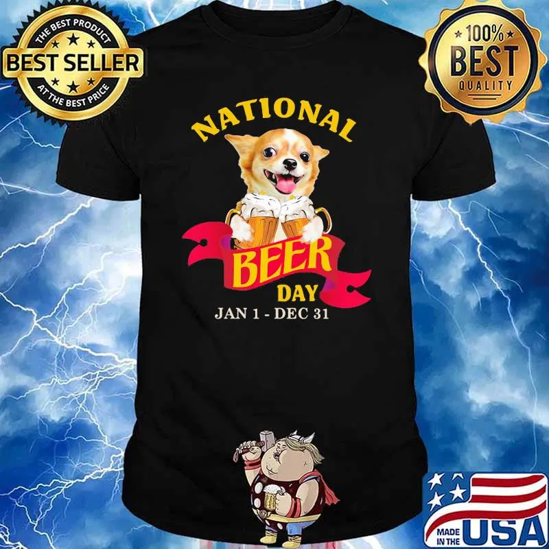 National Beer Day Jan 1 Dec 31 Chihuahua Shirt