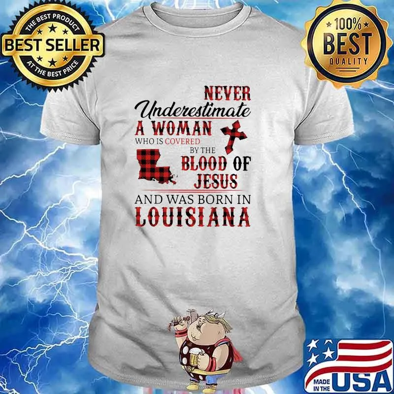 Never underestimate a woman covered by the blood of jesus and was born in louisiana shirt