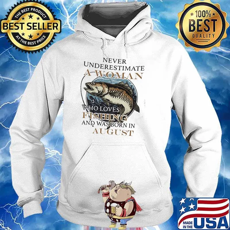 Never Underestimate A Woman Who Loves Fishing And Was Born In August Shirt Hoodie