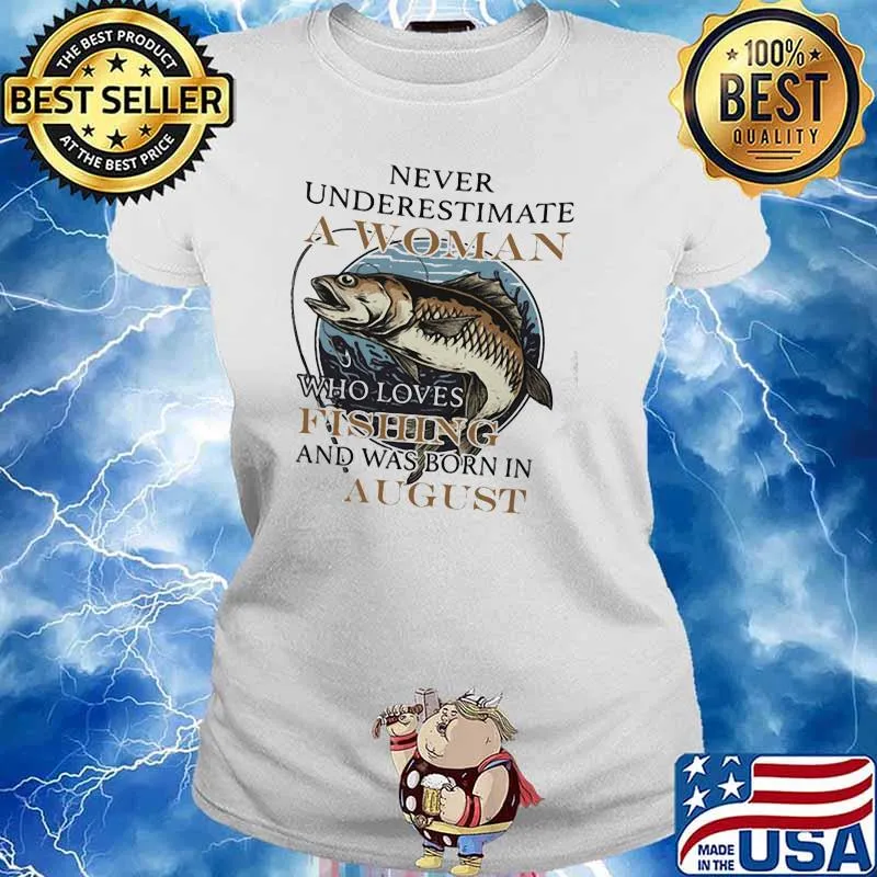 Never Underestimate A Woman Who Loves Fishing And Was Born In August Shirt Ladies tee