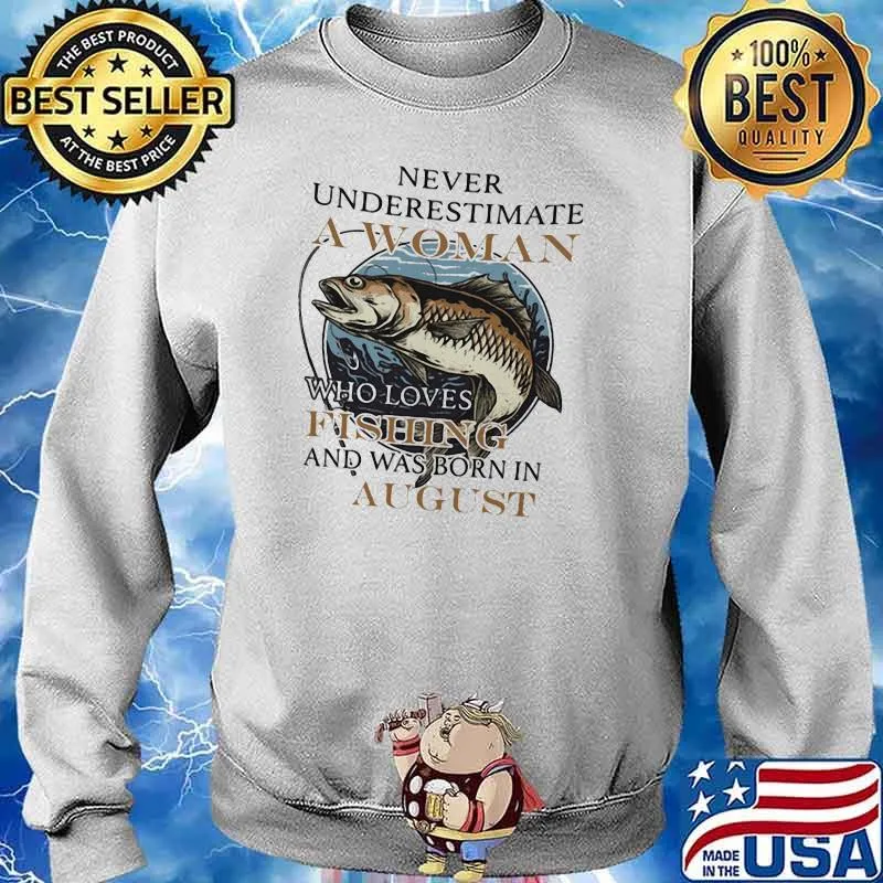 Never Underestimate A Woman Who Loves Fishing And Was Born In August Shirt Sweater