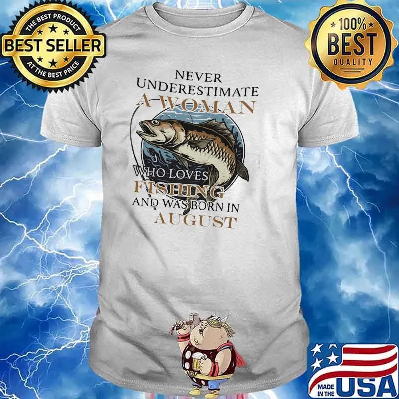Never Underestimate A Woman Who Loves Fishing And Was Born In August Shirt