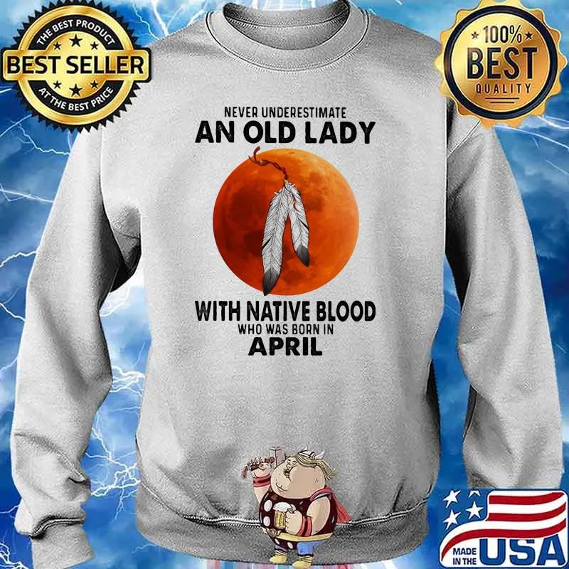 Never underestimate an old lady with native blood who was born in april blood moon s Sweater
