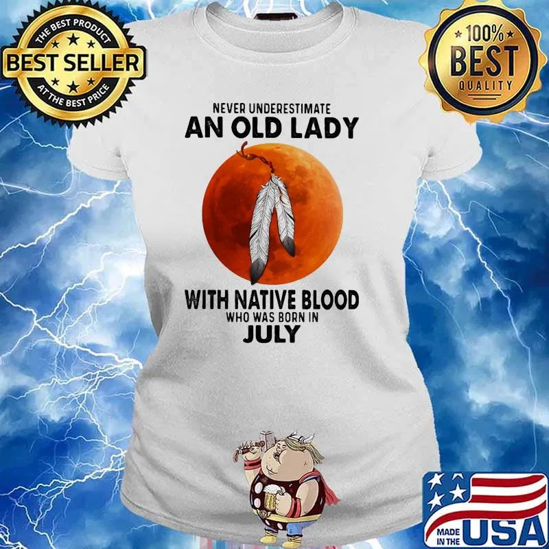 Never underestimate an old lady with native blood who was born in july blood moon s Ladies tee