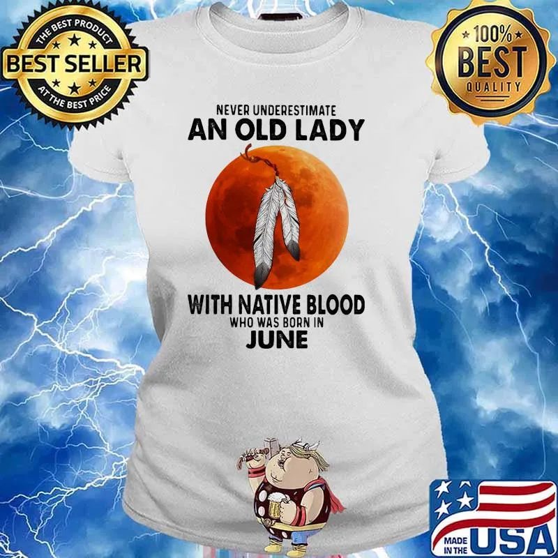 Never underestimate an old lady with native blood who was born in june blood moon s Ladies tee