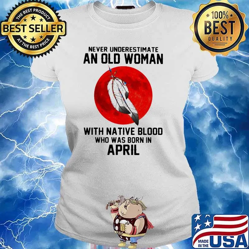 Never Underestimate An Old Woman With Native Blood Who Was Born In April Blood Moon Shirt Ladies tee