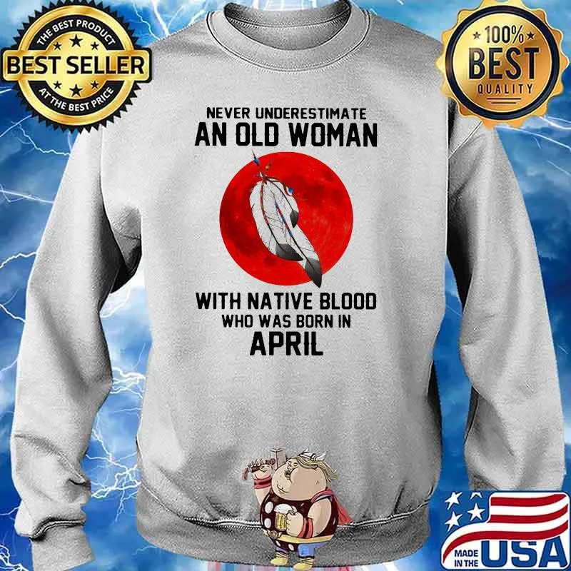 Never Underestimate An Old Woman With Native Blood Who Was Born In April Blood Moon Shirt Sweater