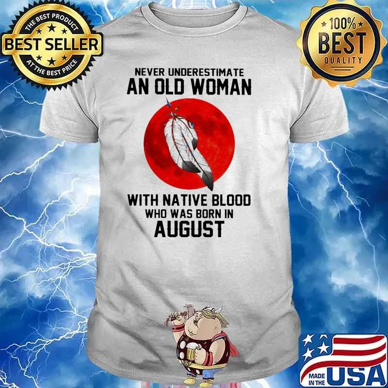 Never Underestimate An Old Woman With Native Blood Who Was Born In August Blood Moon Shirt