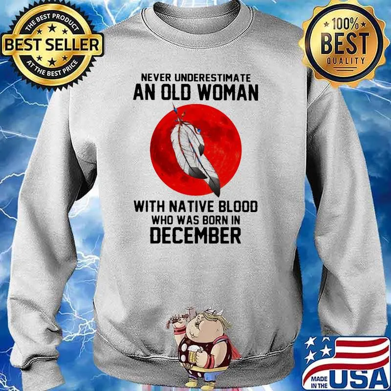 Never Underestimate An Old Woman With Native Blood Who Was Born In December Blood Moon Shirt Sweater