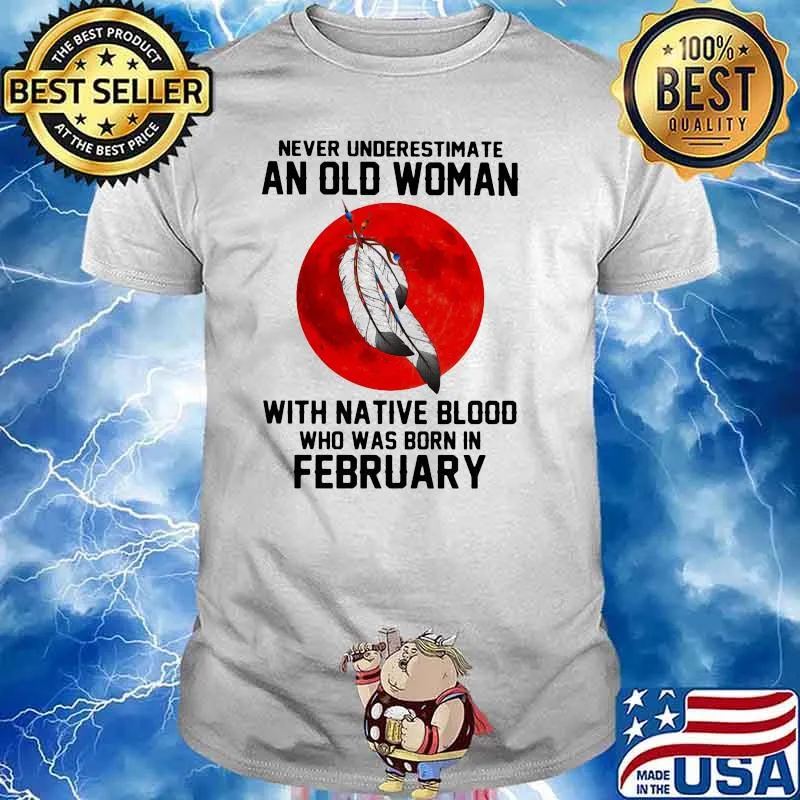 Never Underestimate An Old Woman With Native Blood Who Was Born In February Blood Moon Shirt
