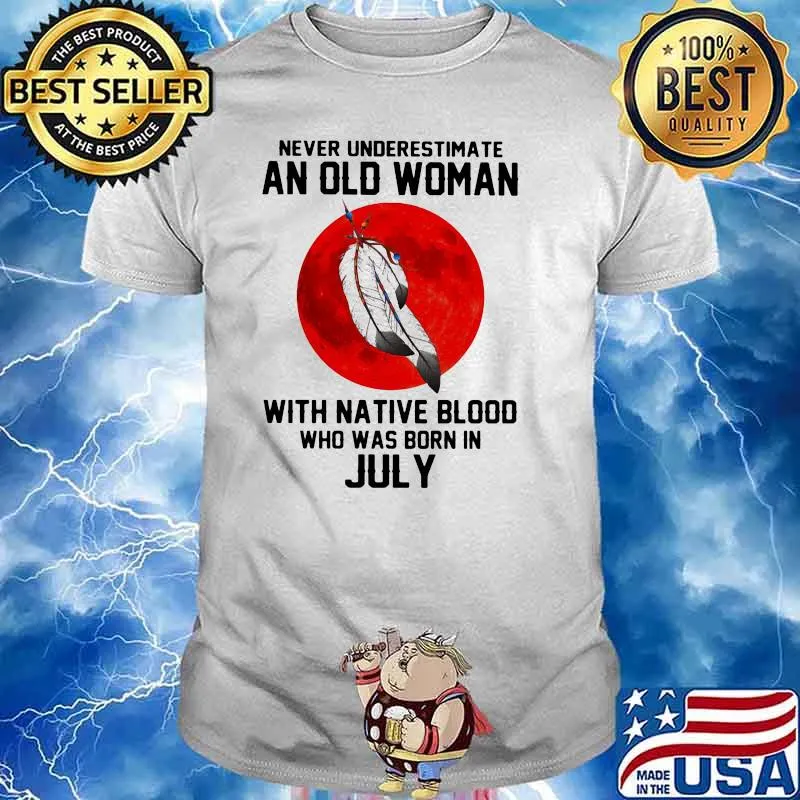Never Underestimate An Old Woman With Native Blood Who Was Born In July Blood Moon Shirt