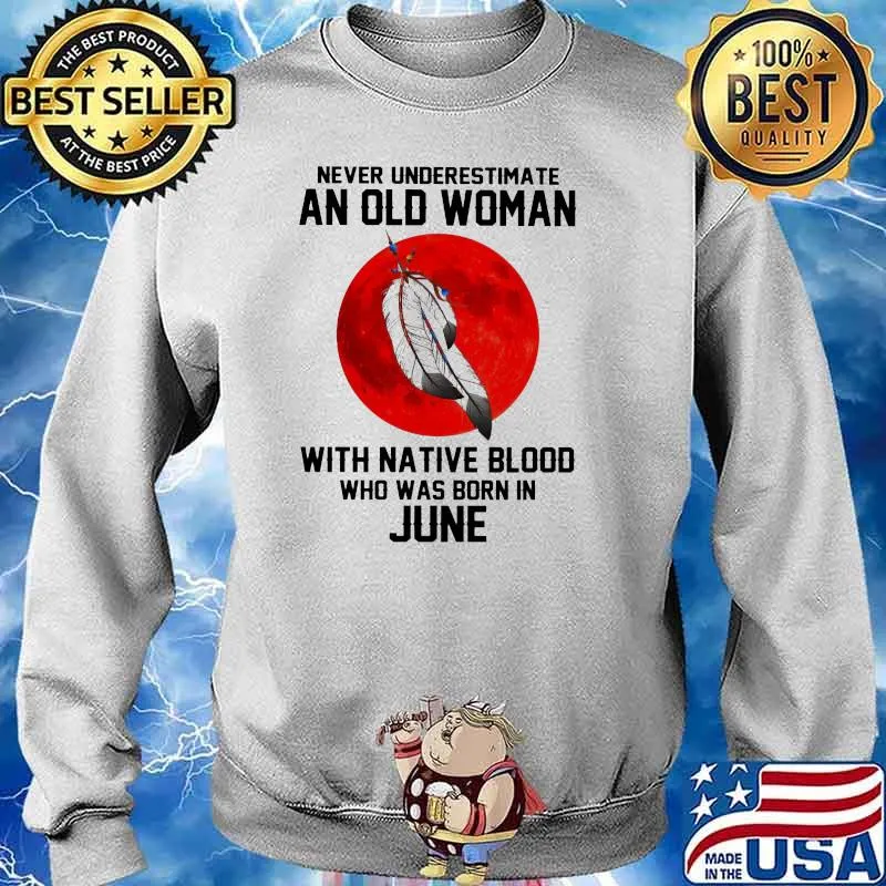 Never Underestimate An Old Woman With Native Blood Who Was Born In June Blood Moon Shirt Sweater