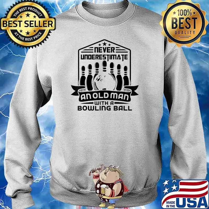 Never Underestimate Old Man Bowling Ball T-Shirt Sweater