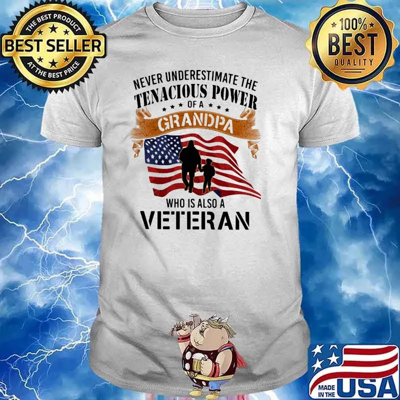 Never Underestimate The Tenacious Power Of A Grandpa Who Is Also A Veteran American Flag Shirt