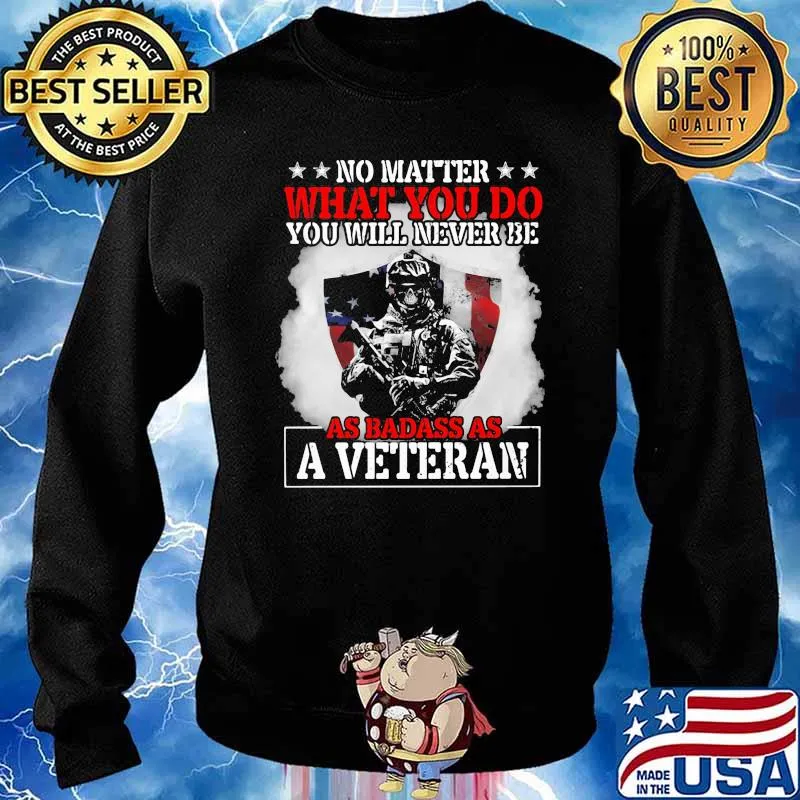 No Matter What You Do You Will Never Be As Badass As A Veteran American Flag Shirt Sweater