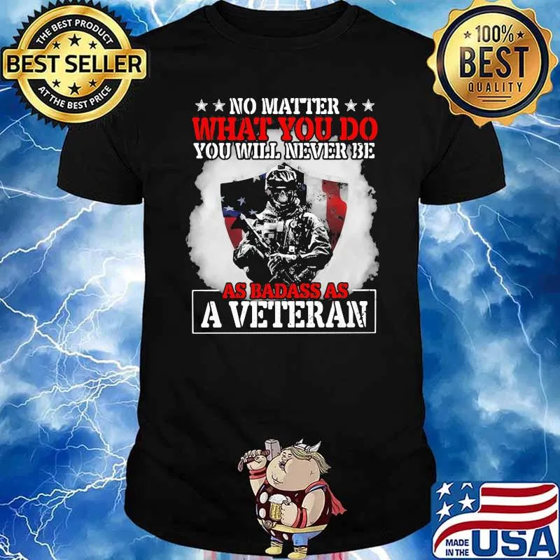 No Matter What You Do You Will Never Be As Badass As A Veteran American Flag Shirt