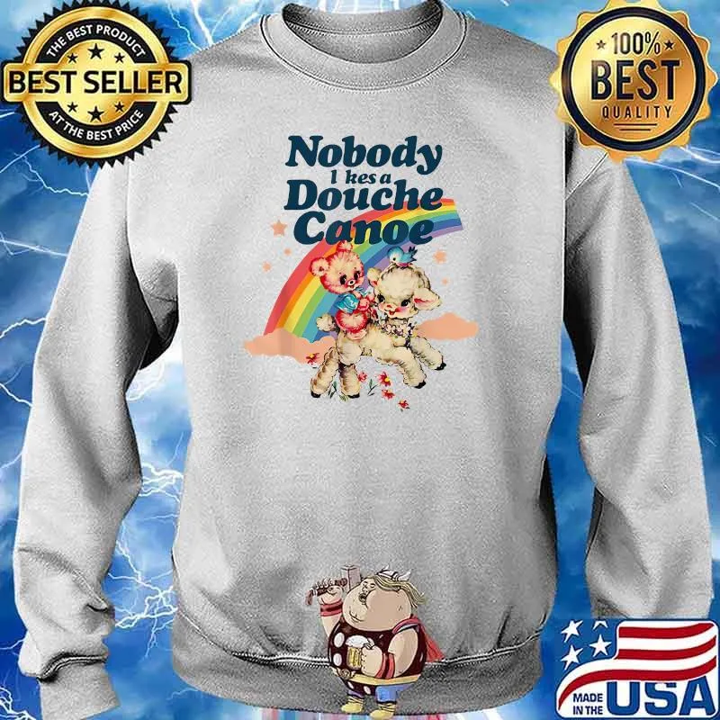 Nobody Likes a Douche Canoe RainBow T-Shirt Sweater