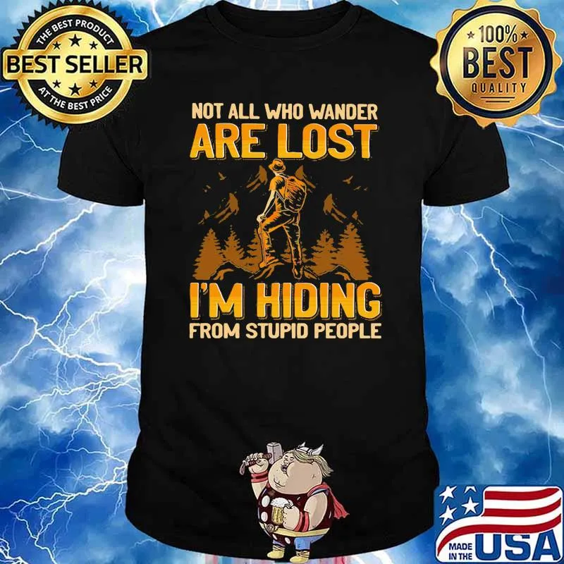 Not all who wander are lost im hiding from stupid people shirt
