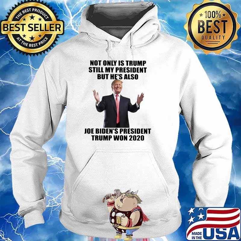 Not Only Is trump Still My President But He's Also Joe Biden's President Trump Won 2020 s Hoodie