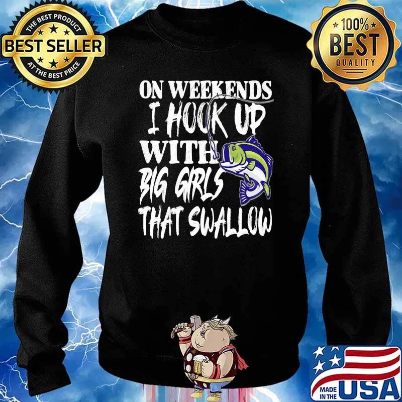 On Weekends I Hook Up With Big Girls That Swallow Fishing Shirt Sweater