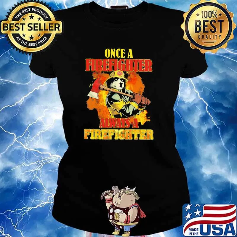 Once A Firefighter Always A Firefighter Dog Shirt Ladies tee