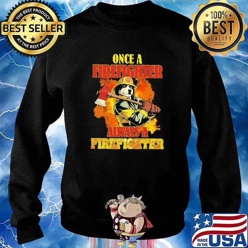 Once A Firefighter Always A Firefighter Dog Shirt Sweater