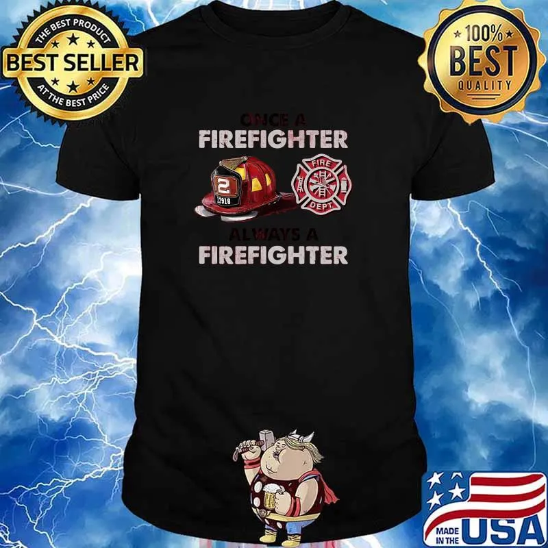 Once a firefighter always a firefighter shirt