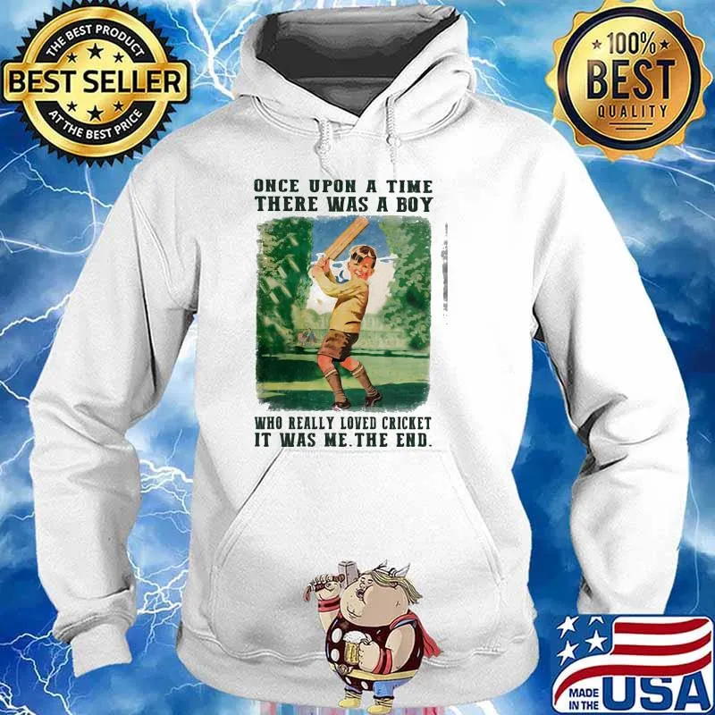 Once upon a time there was a boy who really loved cricket it was me the end Hoodie