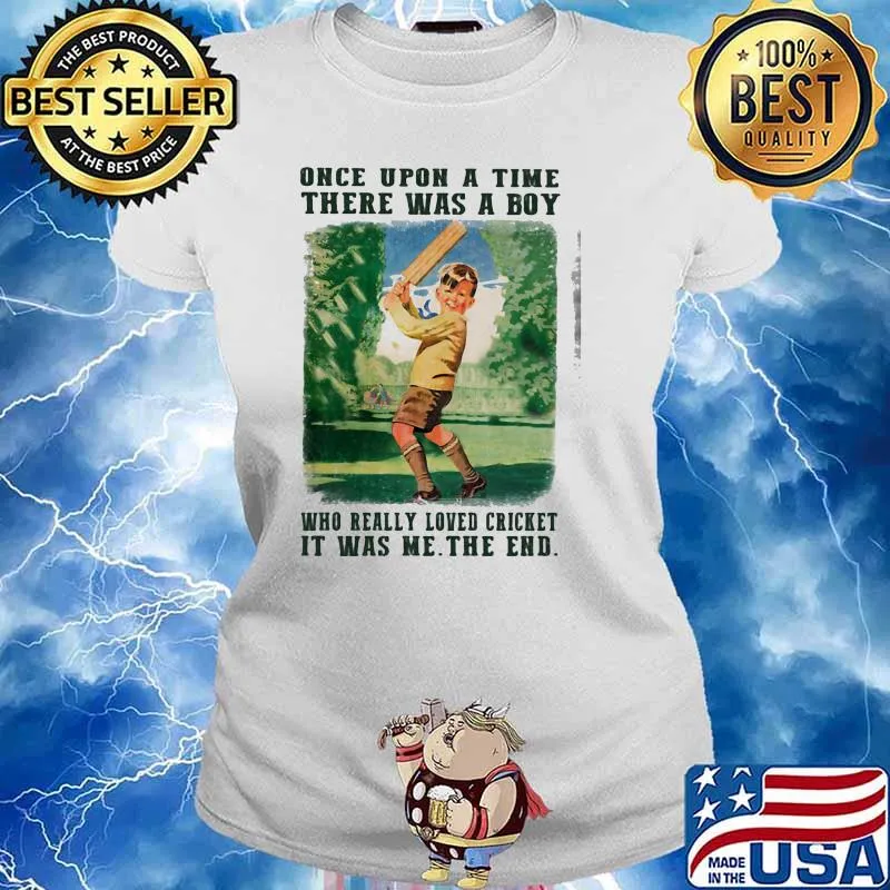 Once upon a time there was a boy who really loved cricket it was me the end Ladies tee
