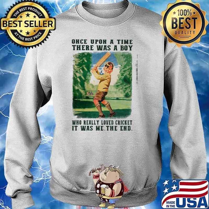 Once upon a time there was a boy who really loved cricket it was me the end Sweater