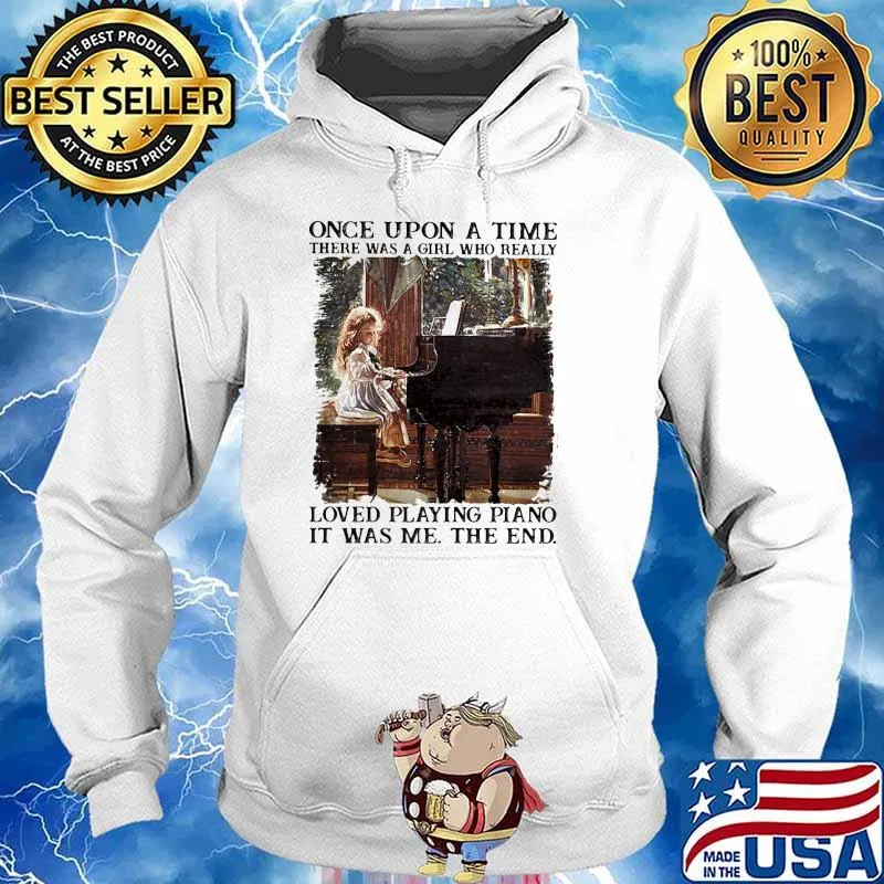 Once upon a time there was a girl who really loved playing piano it was me the end s Hoodie