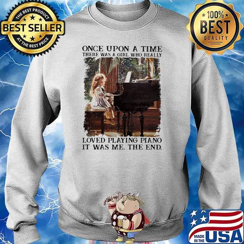 Once upon a time there was a girl who really loved playing piano it was me the end s Sweater