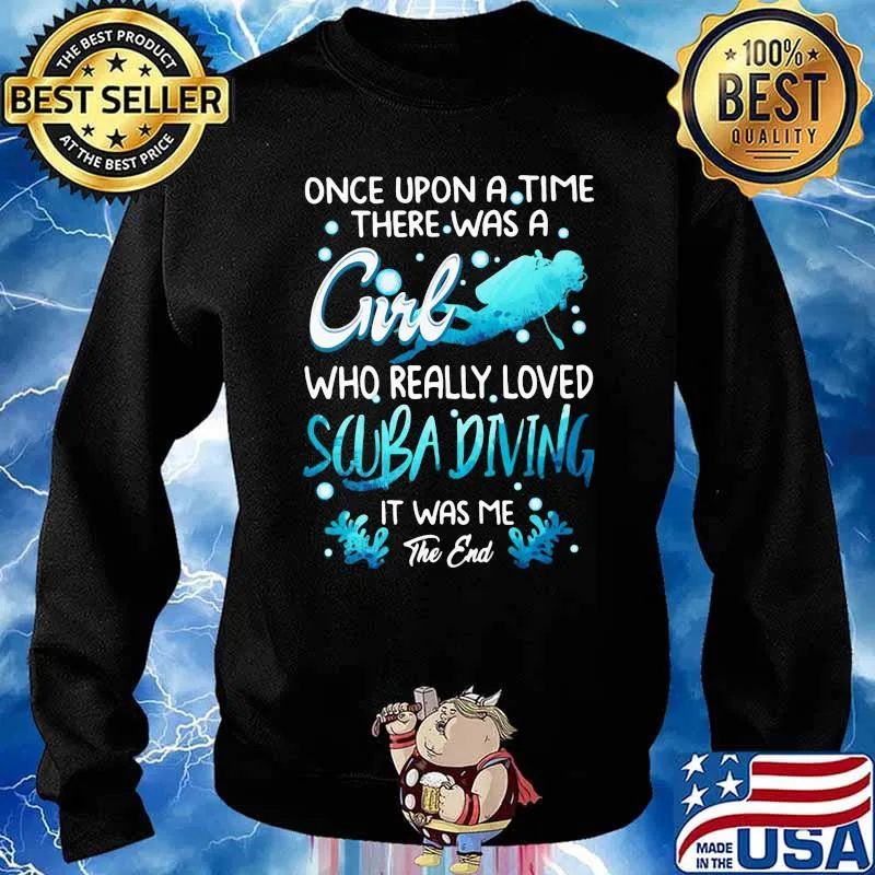 Once Upon A Time There Was A Girl Who Really Loved Scuba Diving IT Was Me The End Shirt Sweater