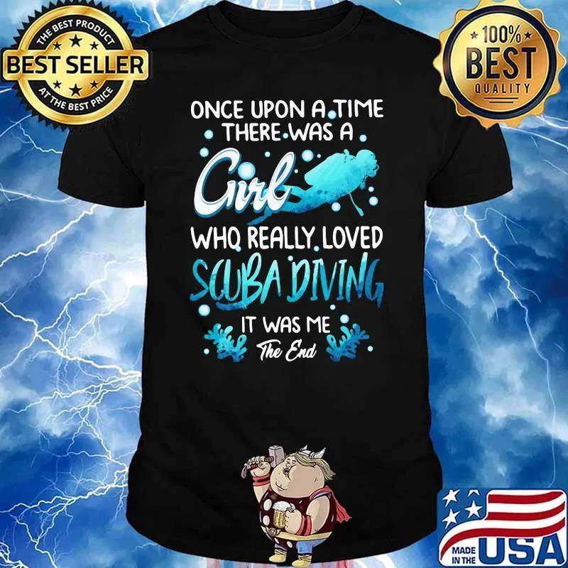 Once Upon A Time There Was A Girl Who Really Loved Scuba Diving IT Was Me The End Shirt