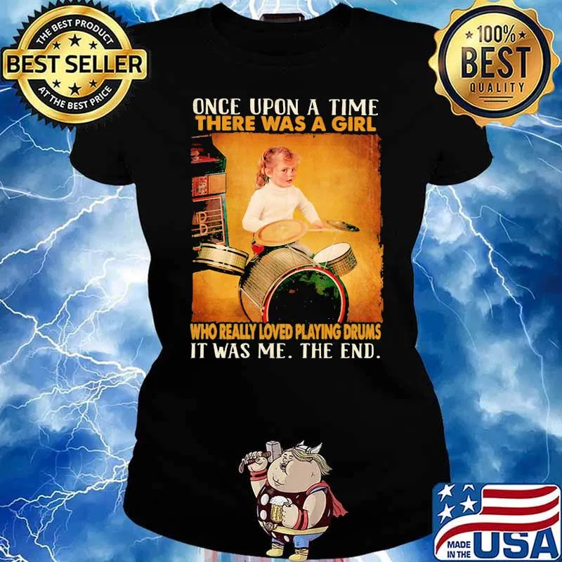 Once upon a time there was a girl who really playing drums it was me the end Ladies tee