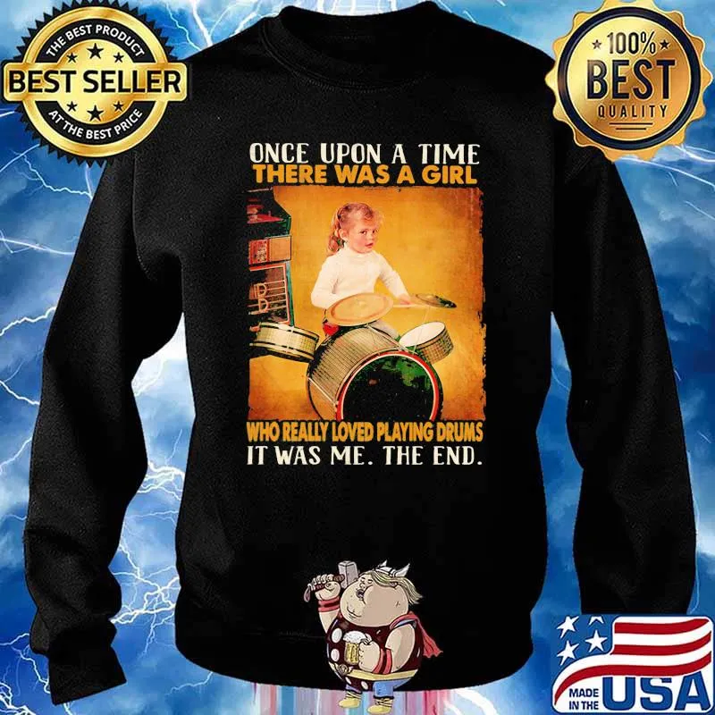 Once upon a time there was a girl who really playing drums it was me the end Sweater