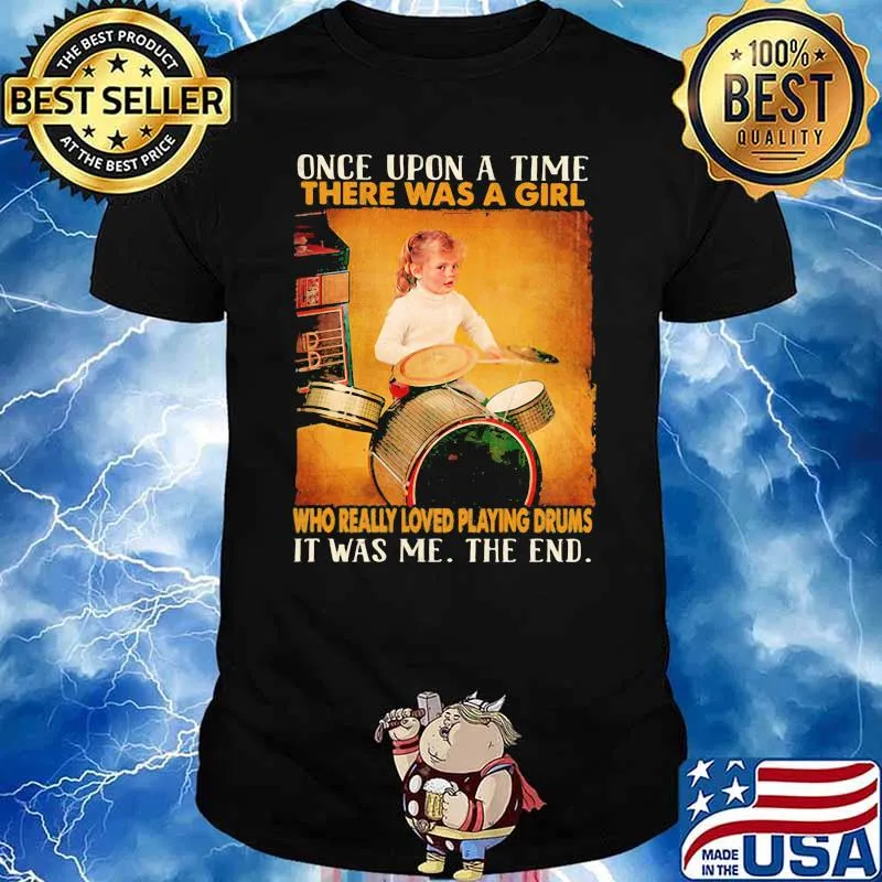 Once upon a time there was a girl who really playing drums it was me the end shirt