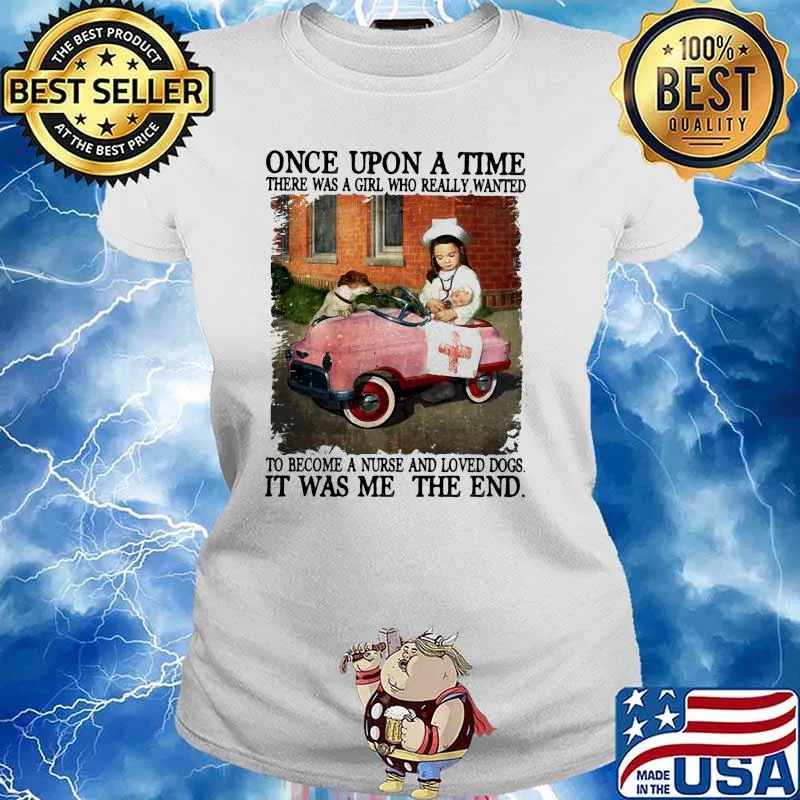 Once upon a time there was a girl who really wanted to become a nurse and love dogs s Ladies tee