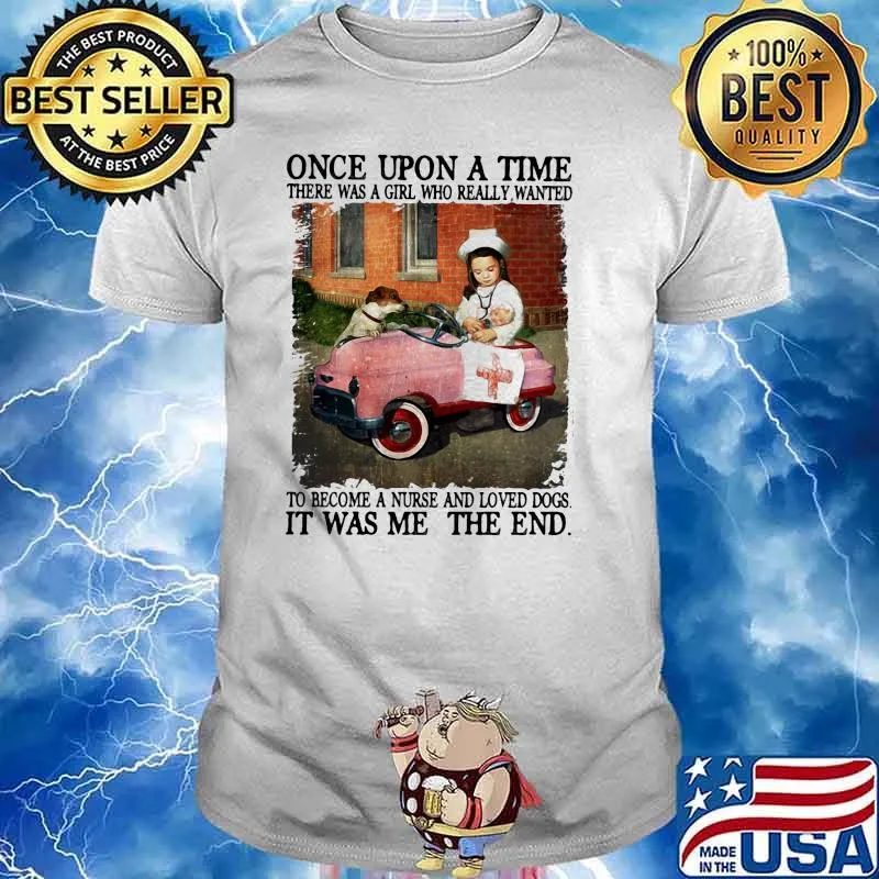 Once upon a time there was a girl who really wanted to become a nurse and love dogs shirt