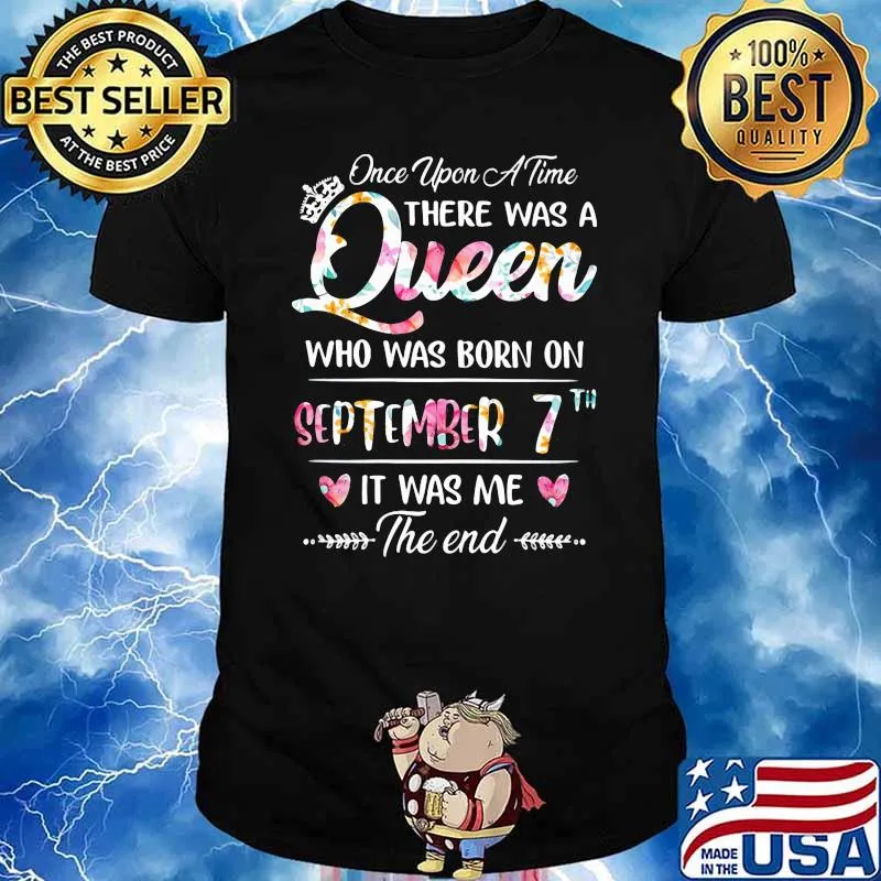 Once Upon A Time There Was A Queen Who Was Born On September 7th It Was Me The End Flower Shirt