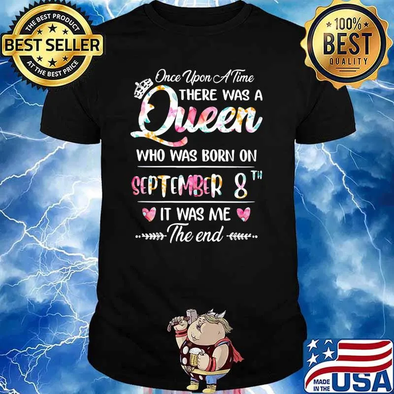 Once Upon A Time There Was A Queen Who Was Born On September 8th It Was Me The End Flower Shirt