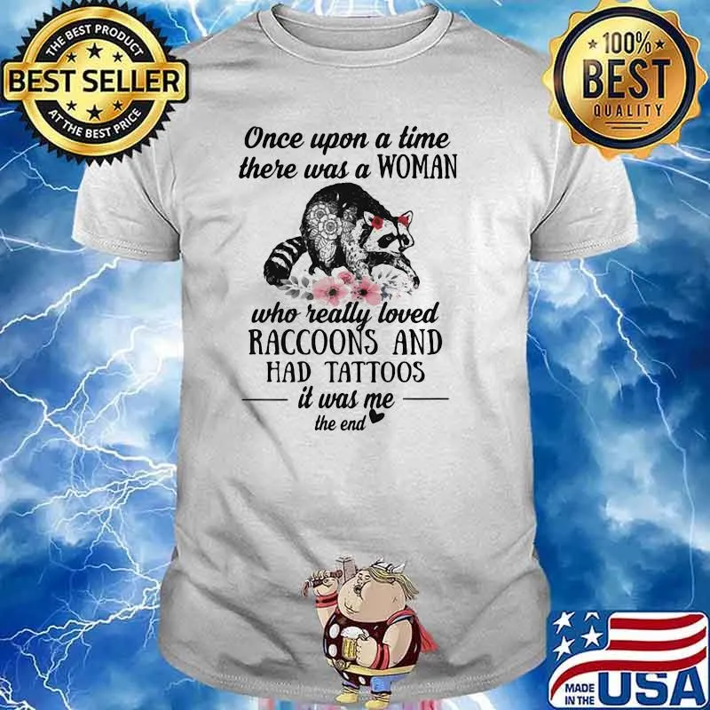 Once Upon A Time There Was A Woman Who Really Loved Raccoons And Had Tattoos IT Was Me The End Shirt
