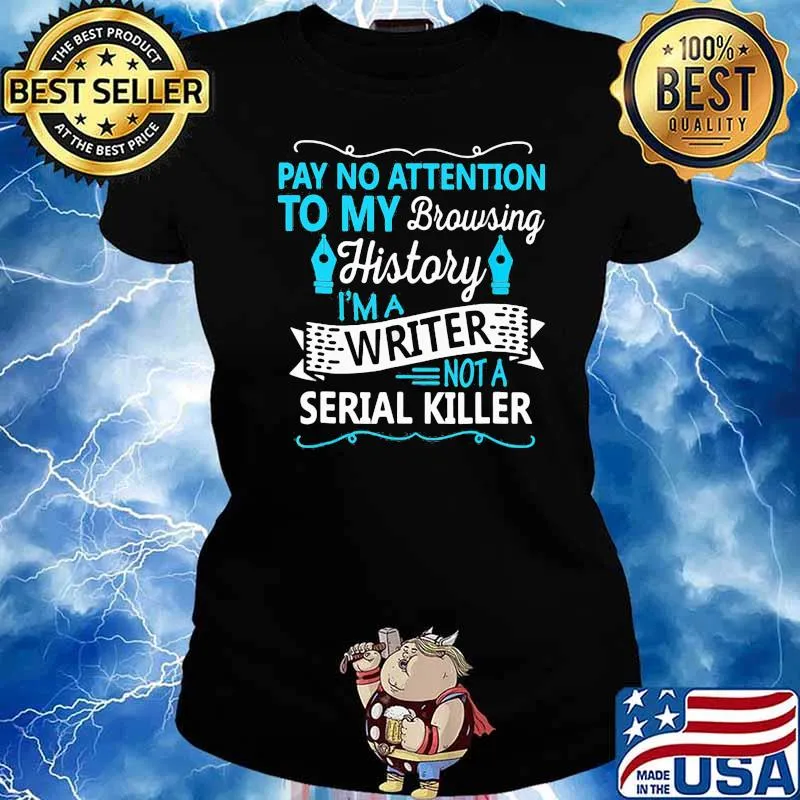Pay No Attention To My Browsing History I'm A Writter Not A Serial Killer Shirt Ladies tee